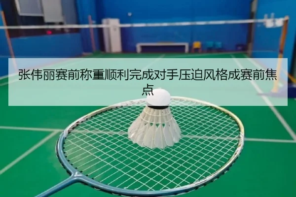 张伟丽赛前称重顺利完成对手压迫风格成赛前焦点（jiuyou）